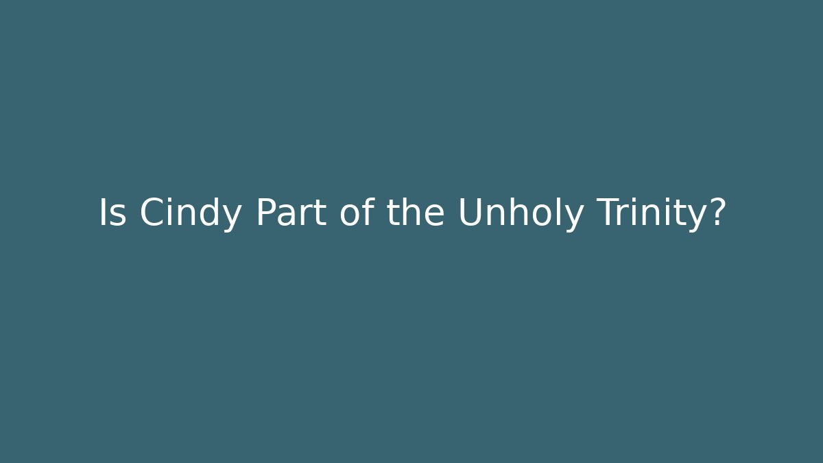 Is Cindy Part of the Unholy Trinity?