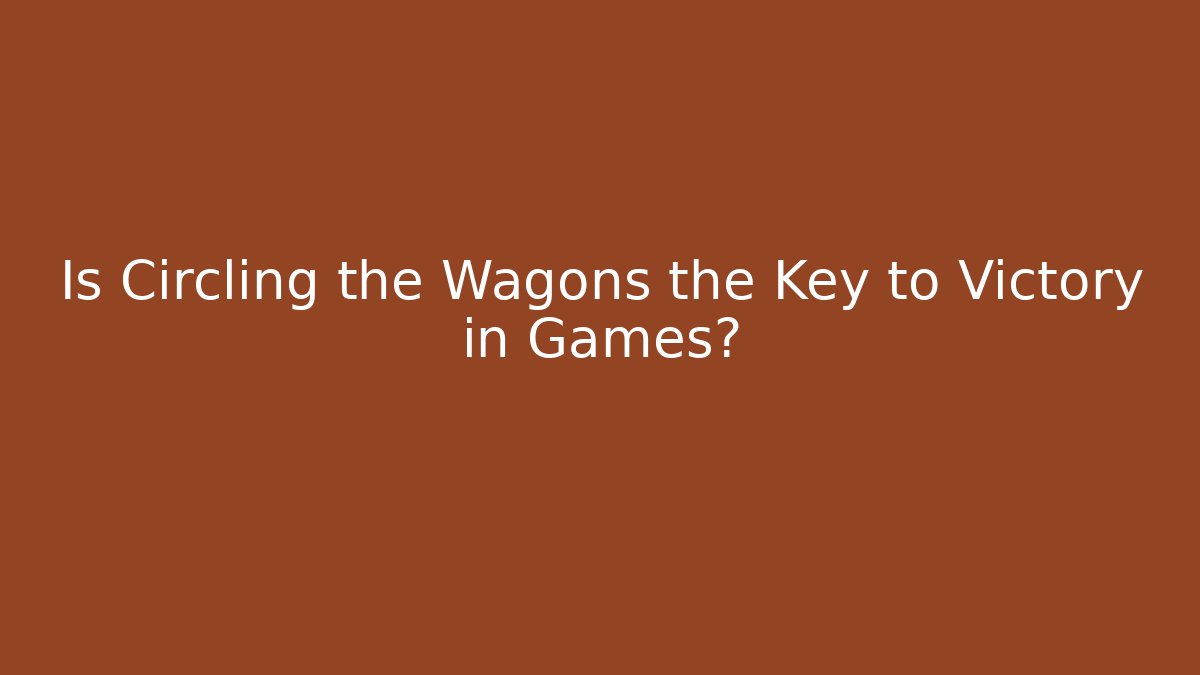 Is Circling the Wagons the Key to Victory in Games?