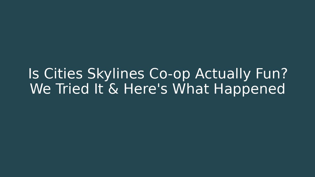 Is Cities Skylines Co-op Actually Fun? We Tried It & Here's What Happened