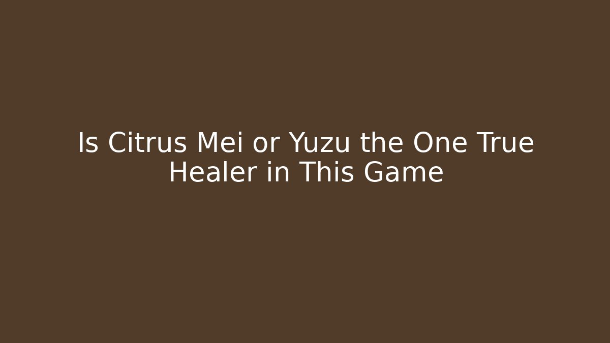 Is Citrus Mei or Yuzu the One True Healer in This Game