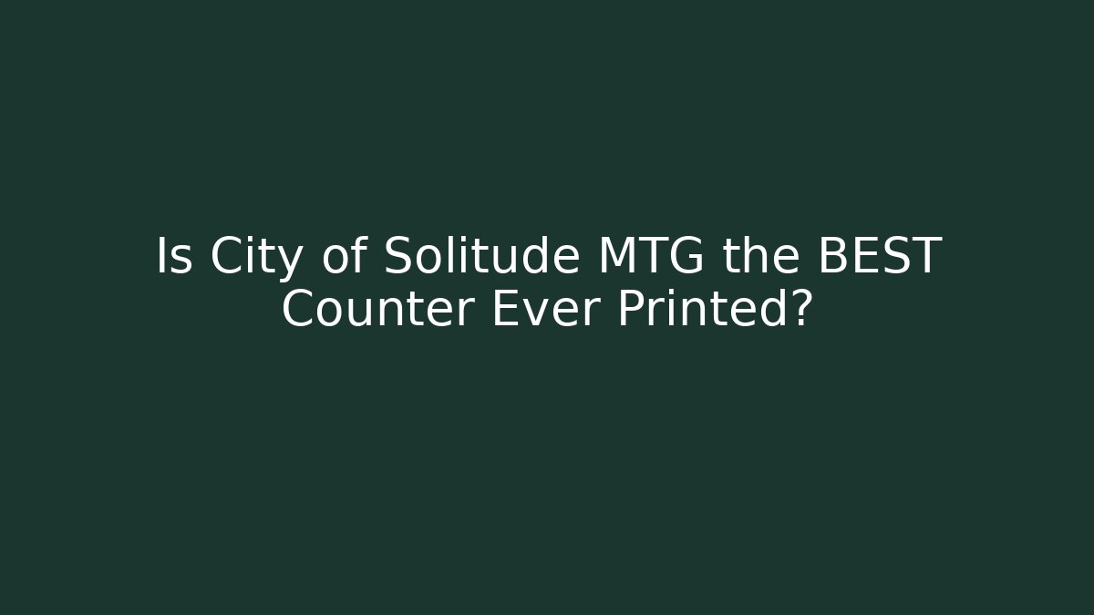 Is City of Solitude MTG the BEST Counter Ever Printed?