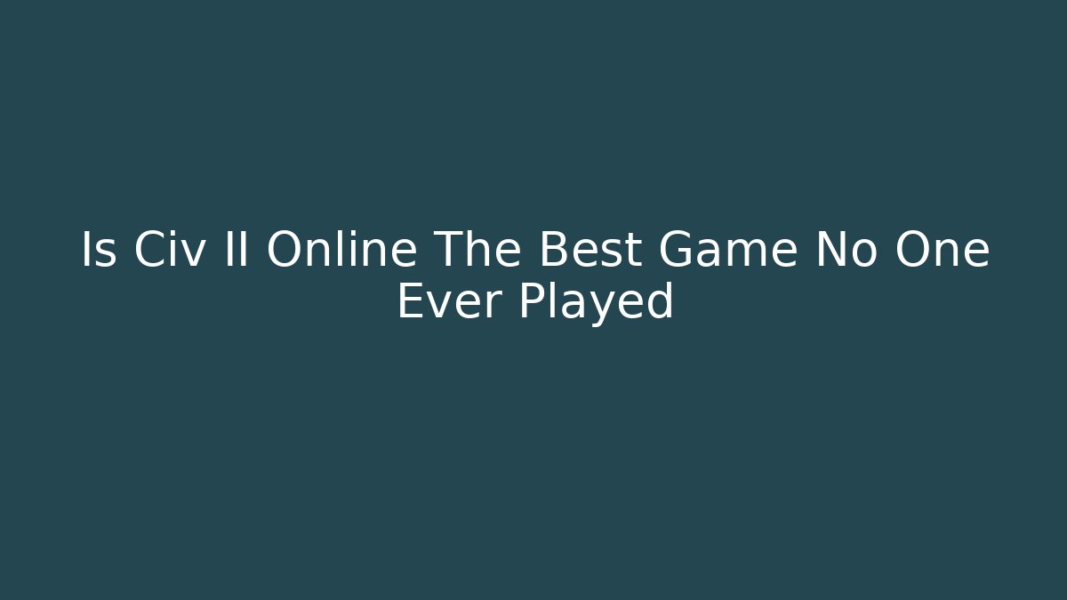 Is Civ II Online The Best Game No One Ever Played