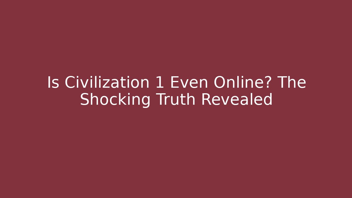 Is Civilization 1 Even Online? The Shocking Truth Revealed