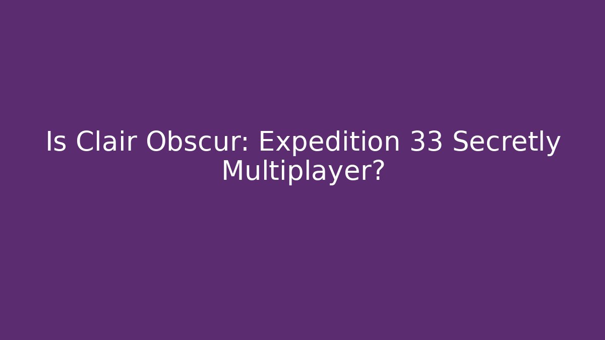 Is Clair Obscur: Expedition 33 Secretly Multiplayer? - Critter Realm
