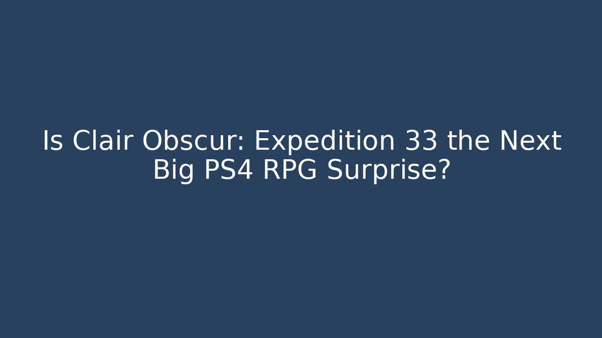 Is Clair Obscur: Expedition 33 the Next Big PS4 RPG Surprise?