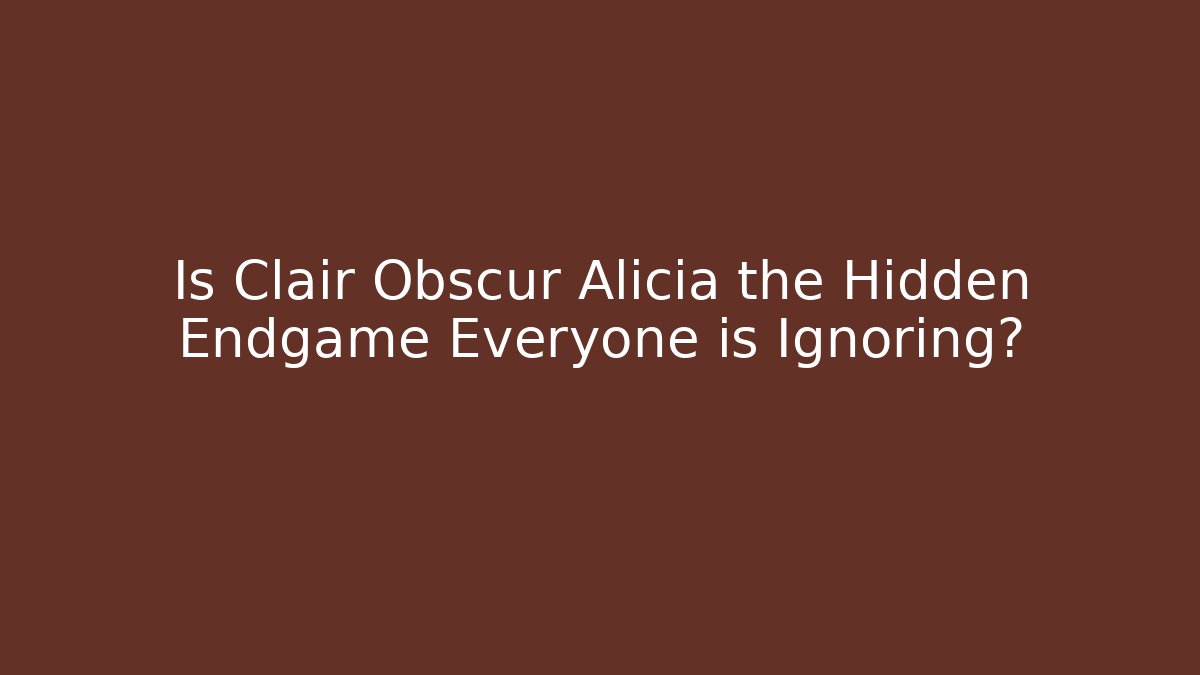 Is Clair Obscur Alicia the Hidden Endgame Everyone is Ignoring?