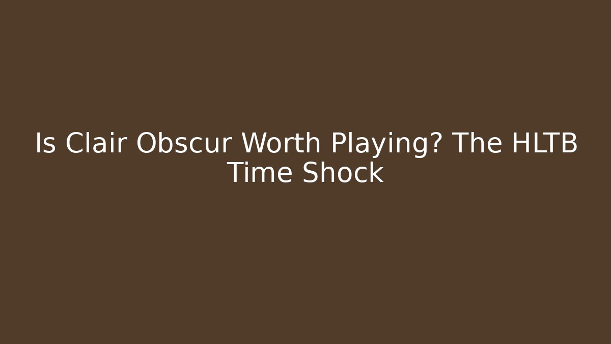 Is Clair Obscur Worth Playing? The HLTB Time Shock