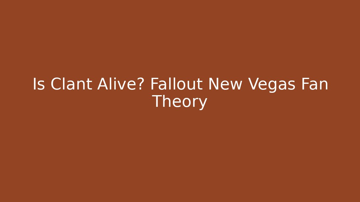 Is Clant Alive? Fallout New Vegas Fan Theory