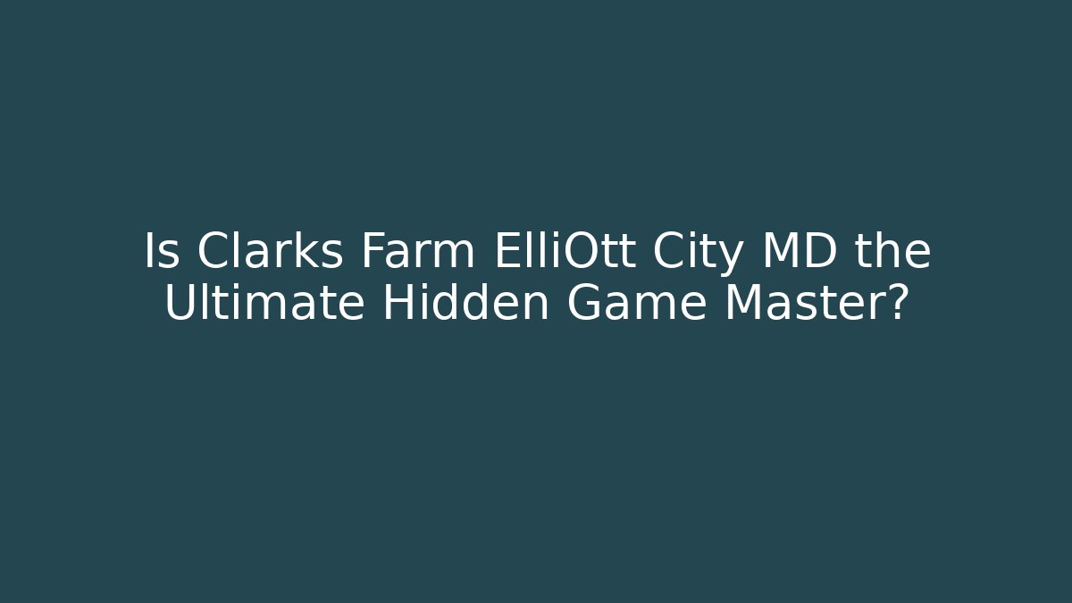 Is Clarks Farm ElliOtt City MD the Ultimate Hidden Game Master?