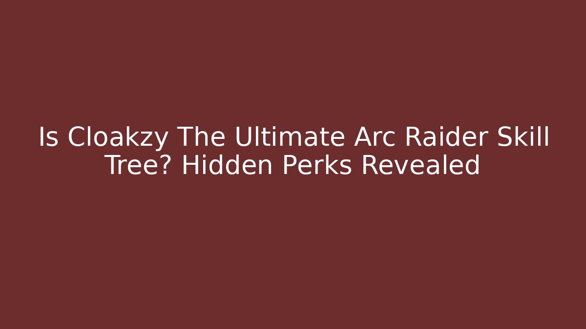 Is Cloakzy The Ultimate Arc Raider Skill Tree? Hidden Perks Revealed