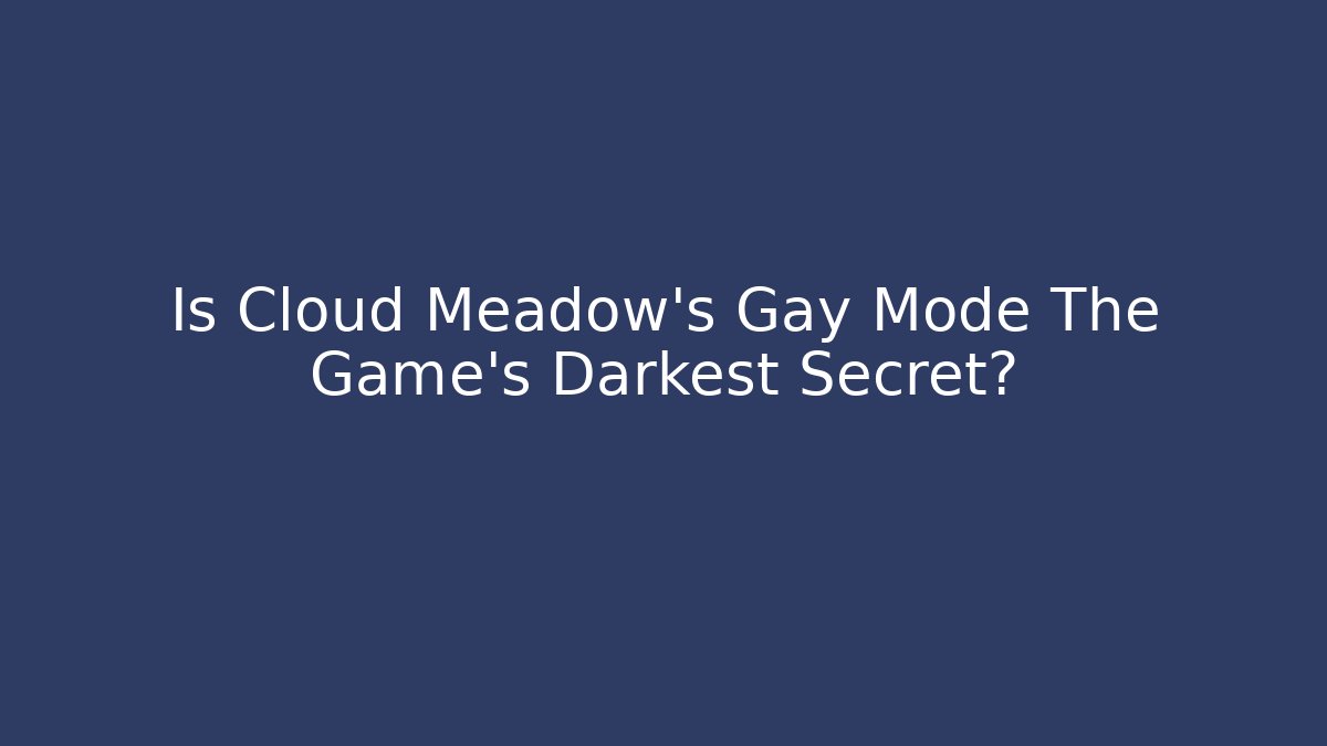 Is Cloud Meadow's Gay Mode The Game's Darkest Secret?