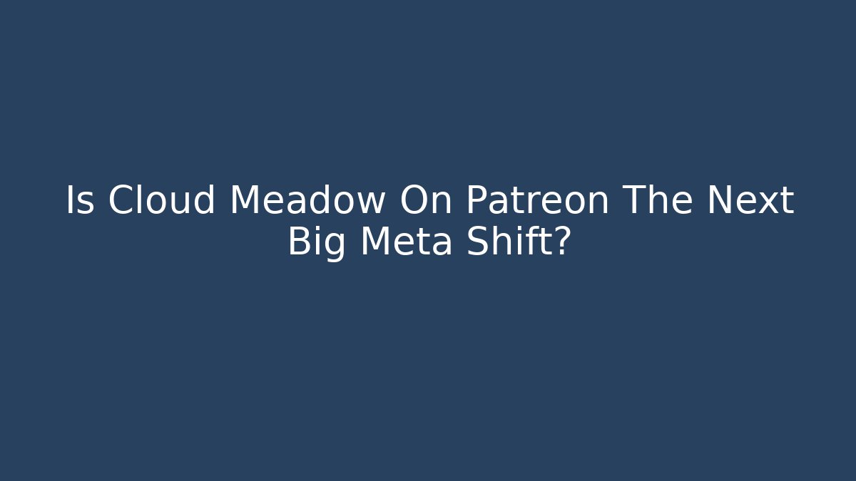 Is Cloud Meadow On Patreon The Next Big Meta Shift?