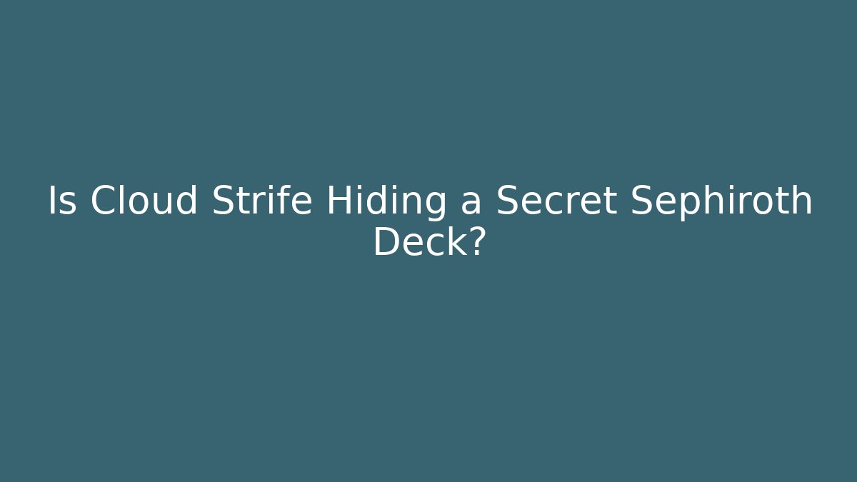 Is Cloud Strife Hiding a Secret Sephiroth Deck?