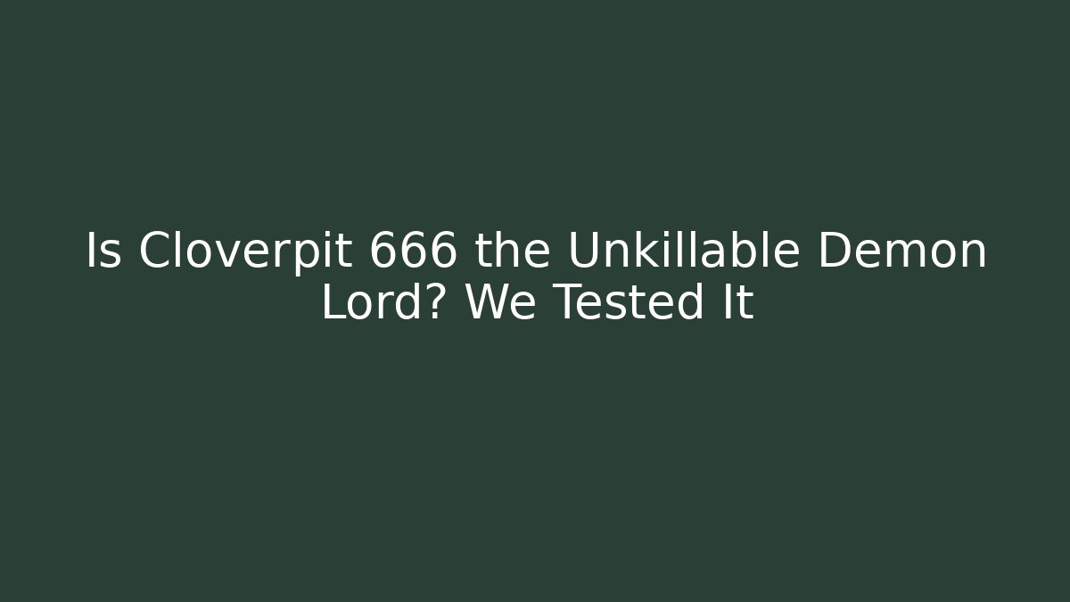 Is Cloverpit 666 the Unkillable Demon Lord? We Tested It - Critter Realm
