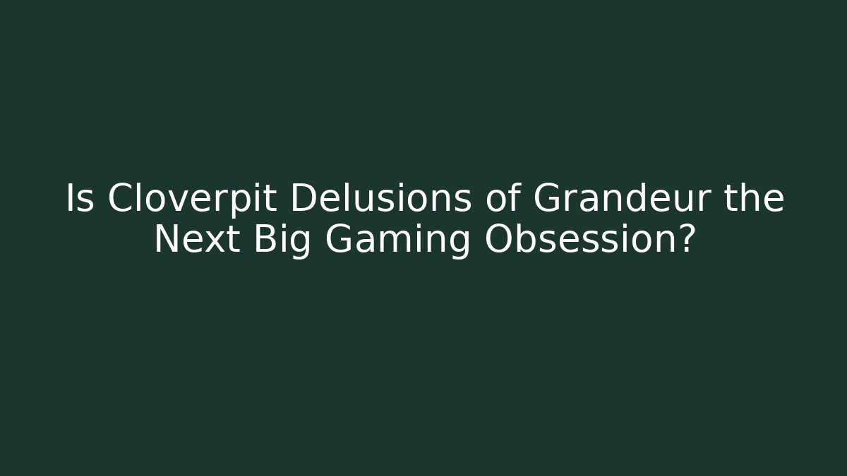 Is Cloverpit Delusions of Grandeur the Next Big Gaming Obsession?