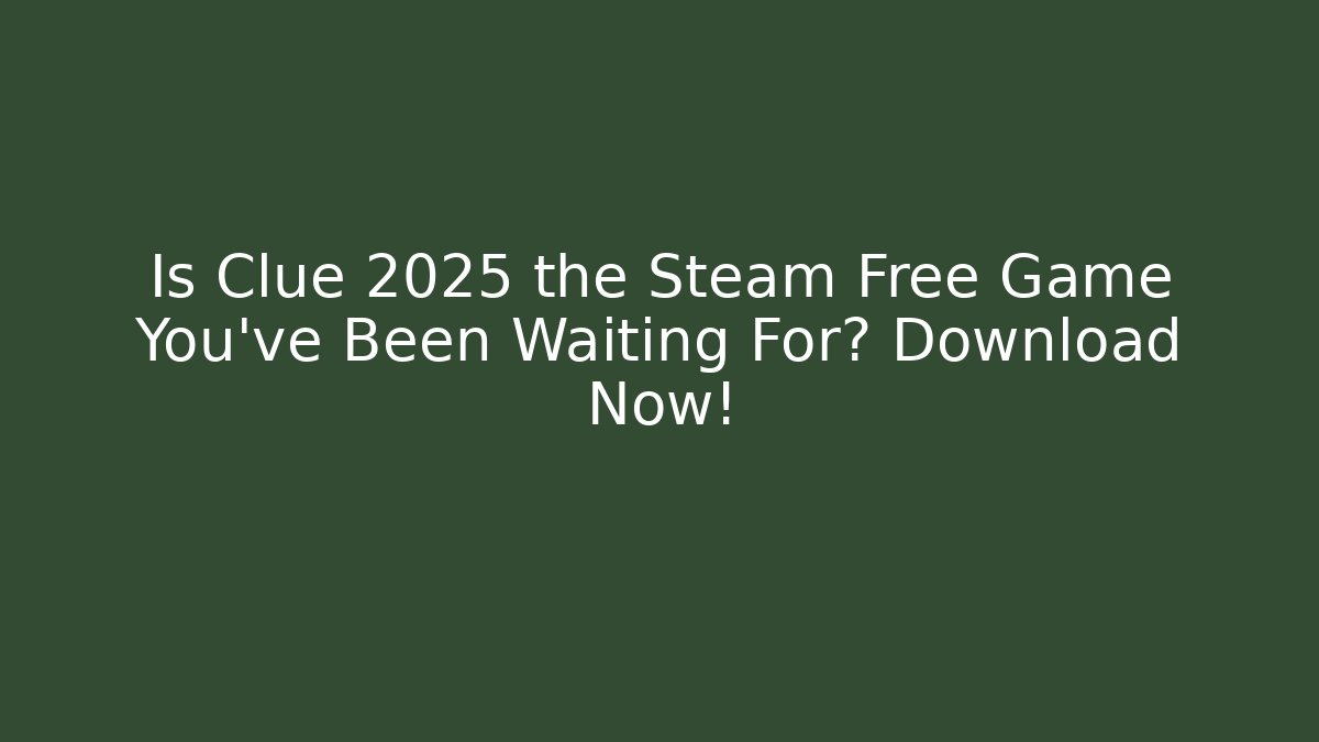 Is Clue 2025 the Steam Free Game You've Been Waiting For? Download Now!