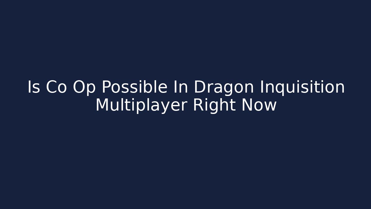 Is Co Op Possible In Dragon Inquisition Multiplayer Right Now - Critter Realm