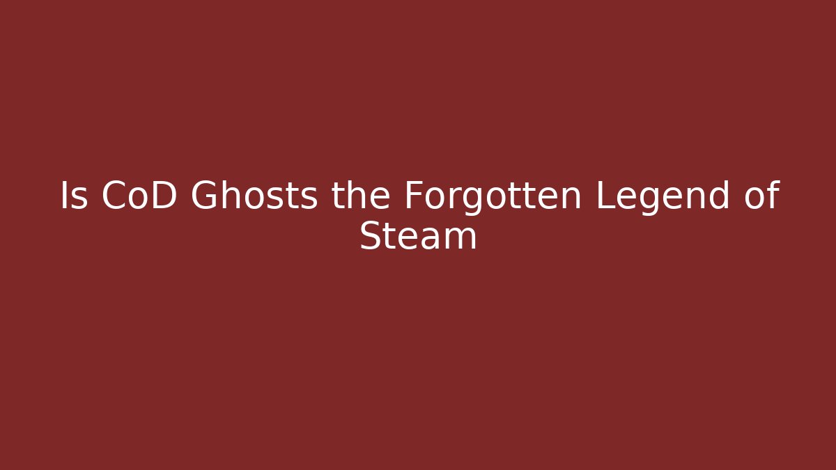 Is CoD Ghosts the Forgotten Legend of Steam