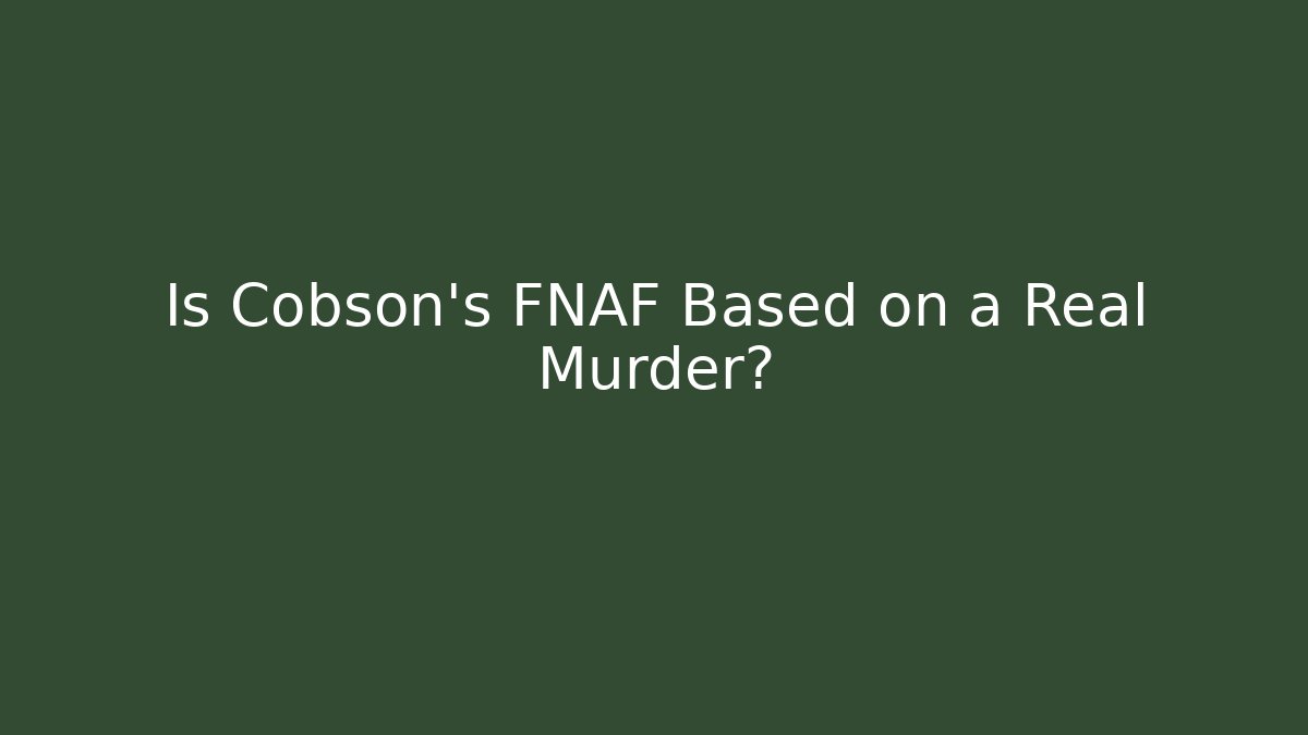 Is Cobson's FNAF Based on a Real Murder?