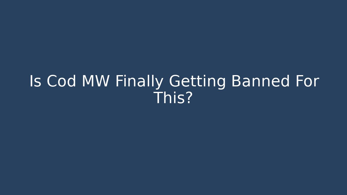 Is Cod MW Finally Getting Banned For This?