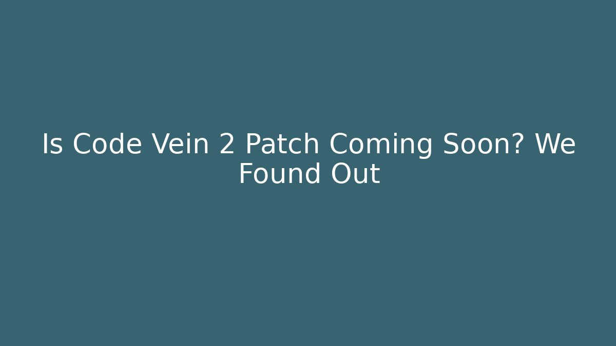 Is Code Vein 2 Patch Coming Soon? We Found Out