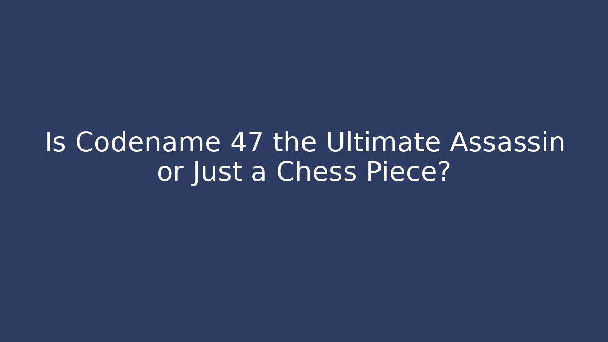 Is Codename 47 the Ultimate Assassin or Just a Chess Piece?