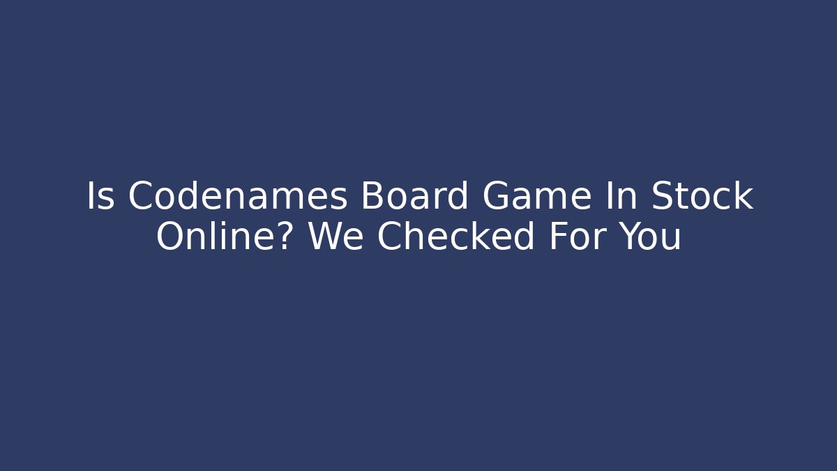 Is Codenames Board Game In Stock Online? We Checked For You