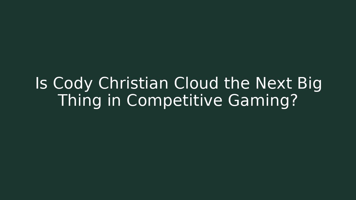 Is Cody Christian Cloud the Next Big Thing in Competitive Gaming?