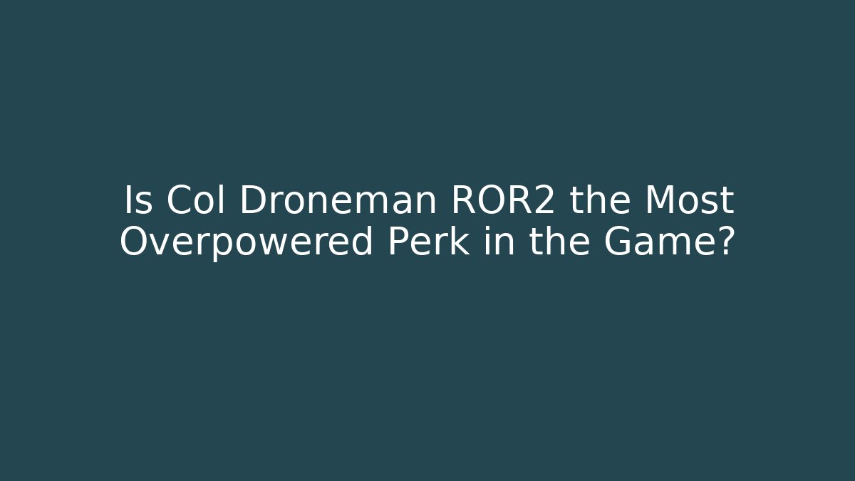 Is Col Droneman ROR2 the Most Overpowered Perk in the Game?