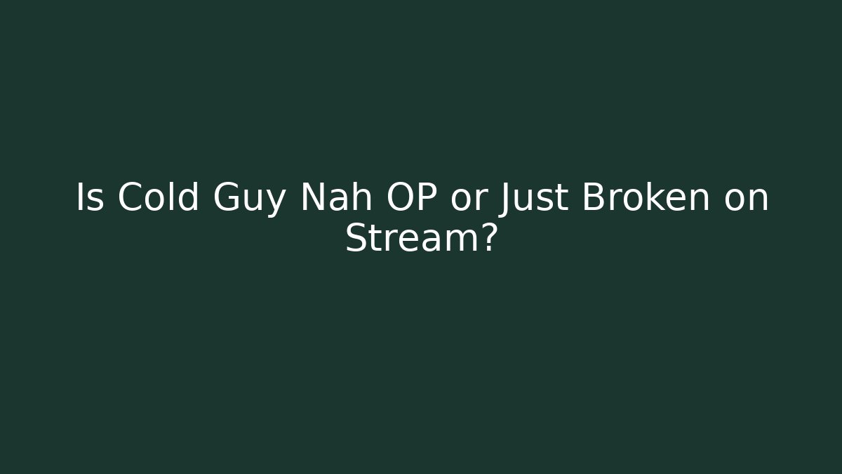 Is Cold Guy Nah OP or Just Broken on Stream?