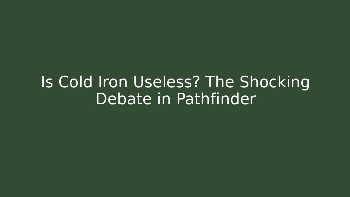 Is Cold Iron Useless? The Shocking Debate in Pathfinder - Critter Realm
