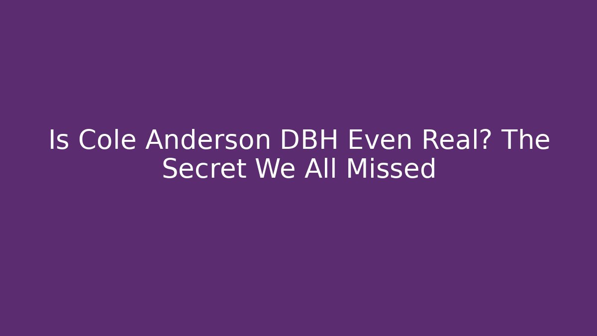 Is Cole Anderson DBH Even Real? The Secret We All Missed