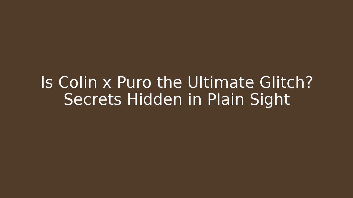Is Colin x Puro the Ultimate Glitch? Secrets Hidden in Plain Sight