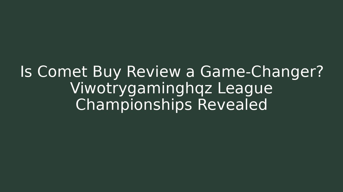 Is Comet Buy Review a Game-Changer? Viwotrygaminghqz League Championships Revealed