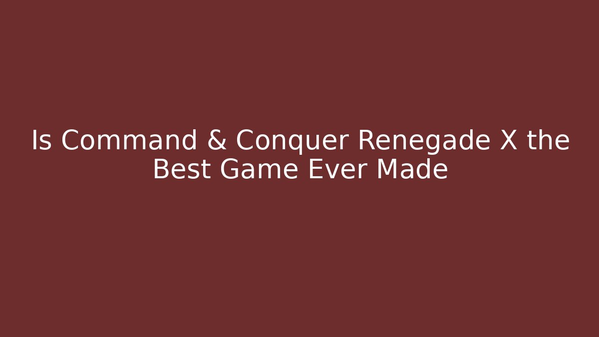 Is Command & Conquer Renegade X the Best Game Ever Made