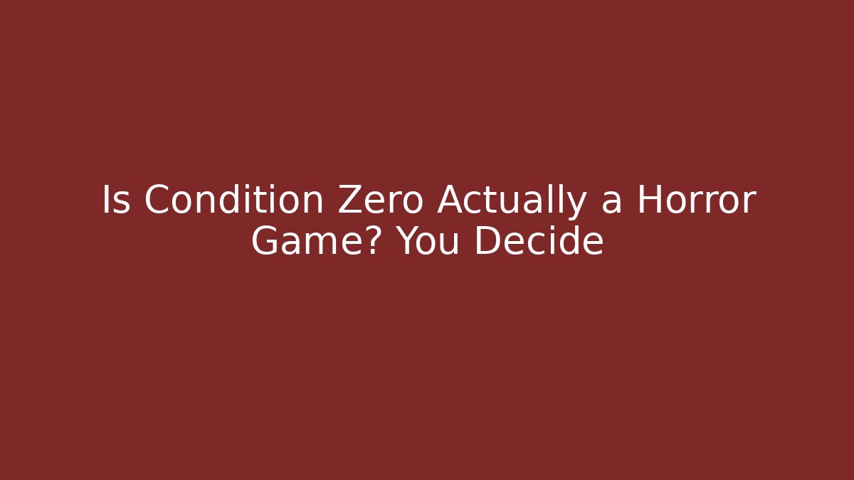 Is Condition Zero Actually a Horror Game? You Decide