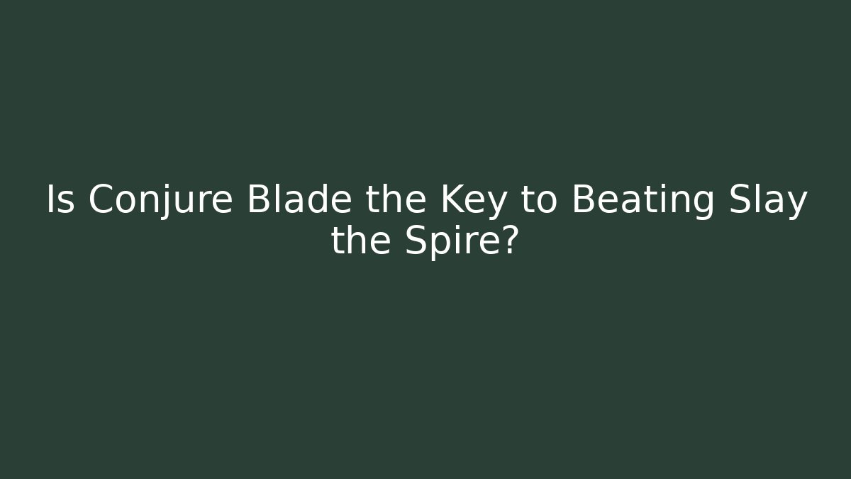 Is Conjure Blade the Key to Beating Slay the Spire? - Critter Realm