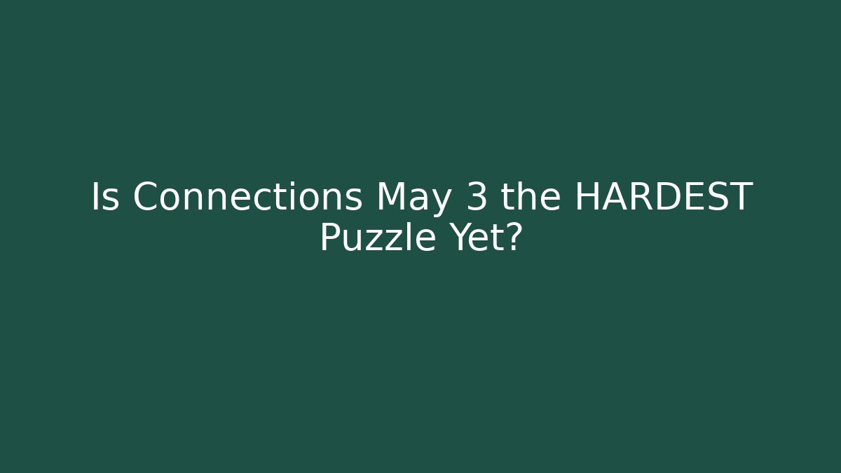 Is Connections May 3 the HARDEST Puzzle Yet?