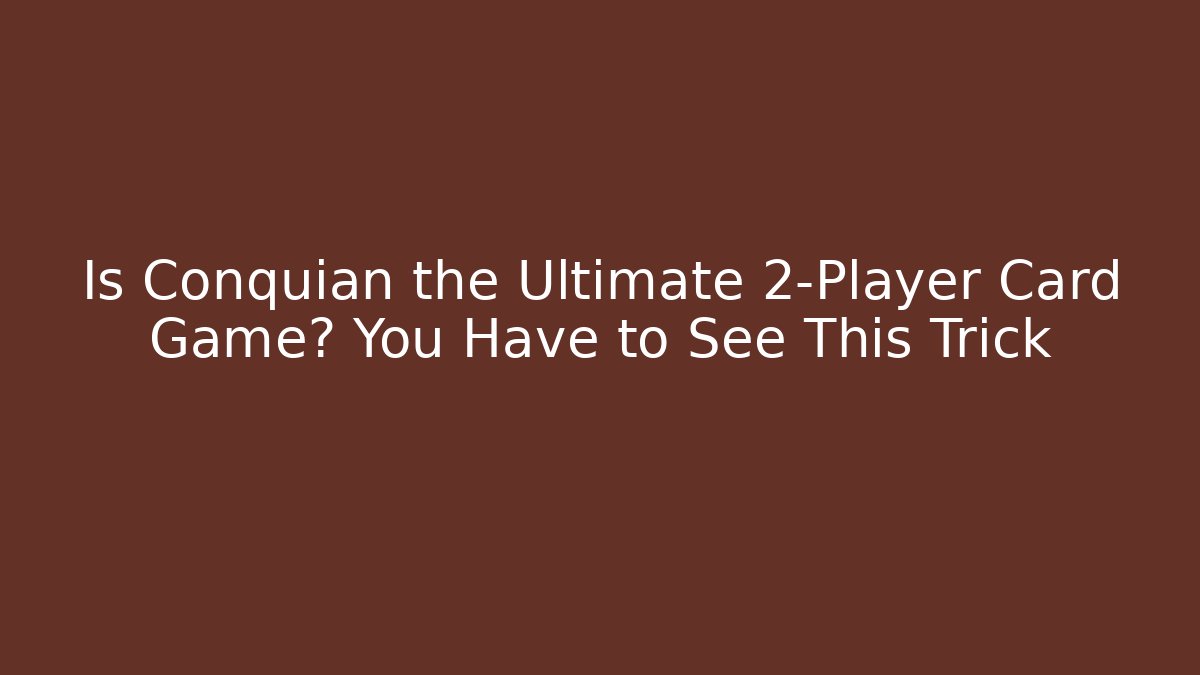 Is Conquian the Ultimate 2-Player Card Game? You Have to See This Trick