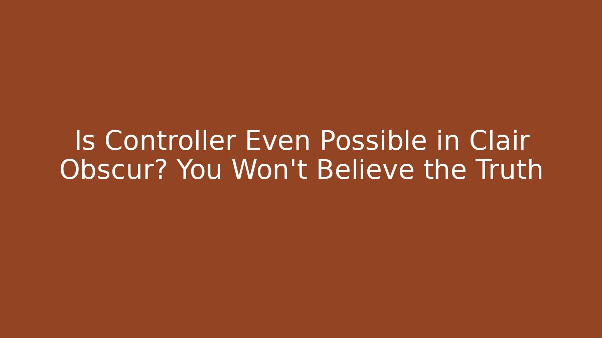 Is Controller Even Possible in Clair Obscur? You Won’t Believe the Truth - Critter Realm