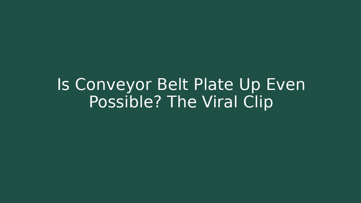 Is Conveyor Belt Plate Up Even Possible? The Viral Clip