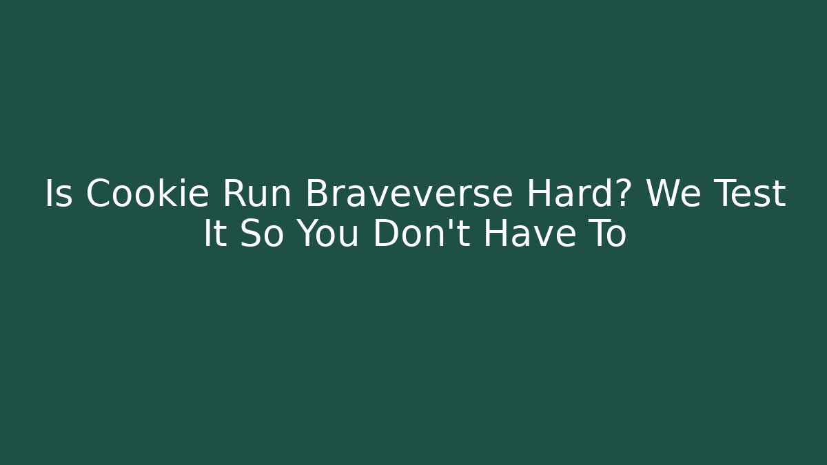 Is Cookie Run Braveverse Hard? We Test It So You Don't Have To