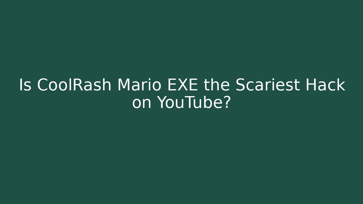 Is CoolRash Mario EXE the Scariest Hack on YouTube?