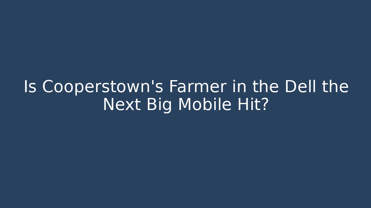 Is Cooperstown's Farmer in the Dell the Next Big Mobile Hit?