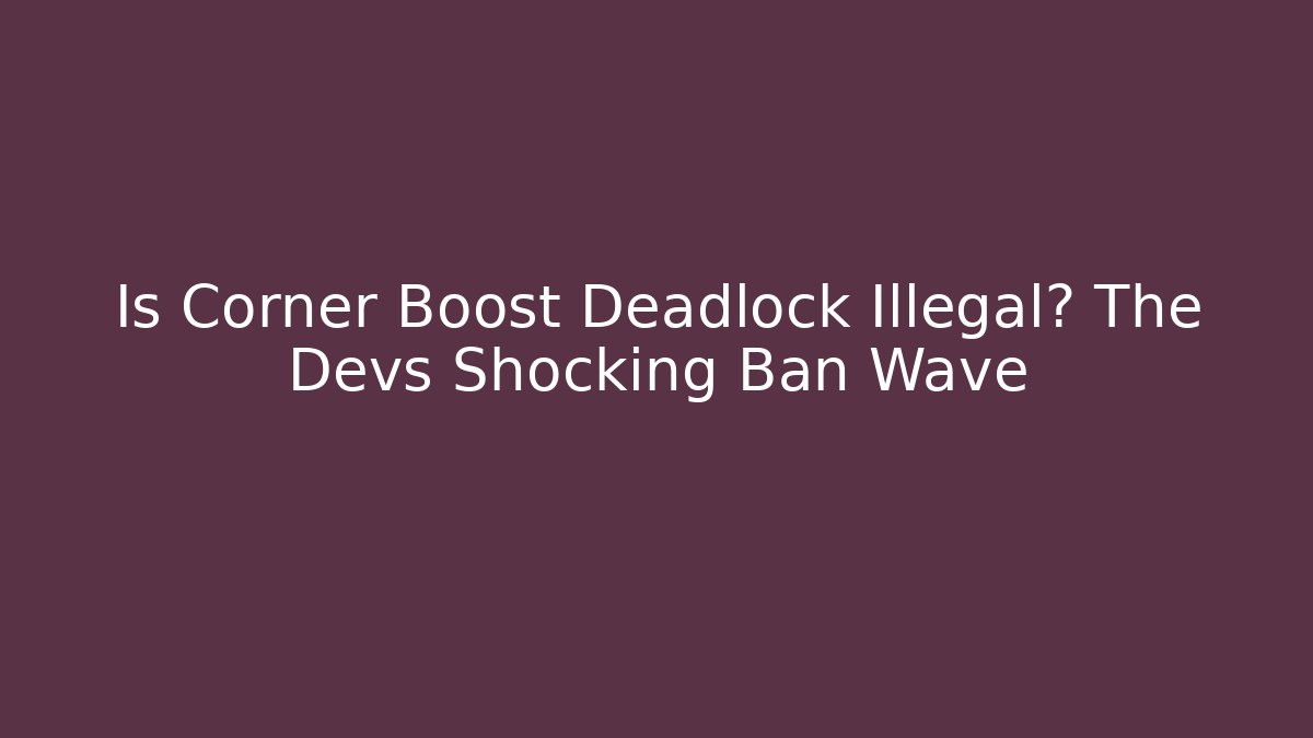 Is Corner Boost Deadlock Illegal? The Devs Shocking Ban Wave