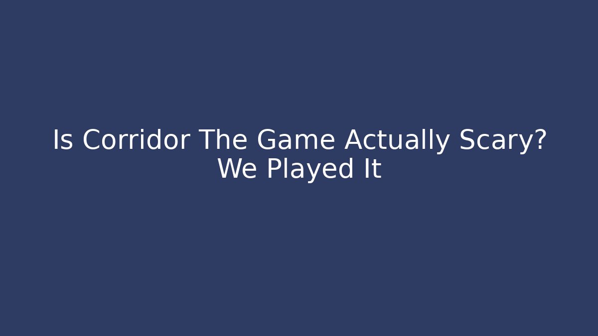 Is Corridor The Game Actually Scary? We Played It