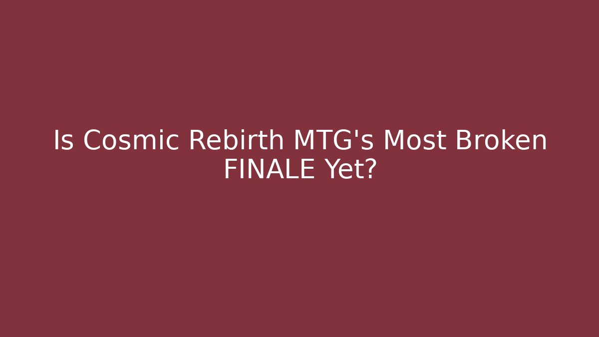 Is Cosmic Rebirth MTG's Most Broken FINALE Yet? - Critter Realm