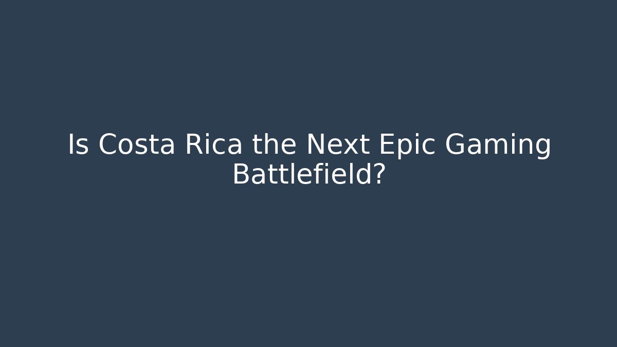 Is Costa Rica the Next Epic Gaming Battlefield?