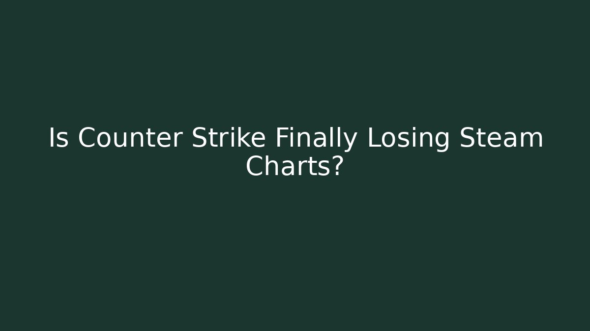 Is Counter Strike Finally Losing Steam Charts?