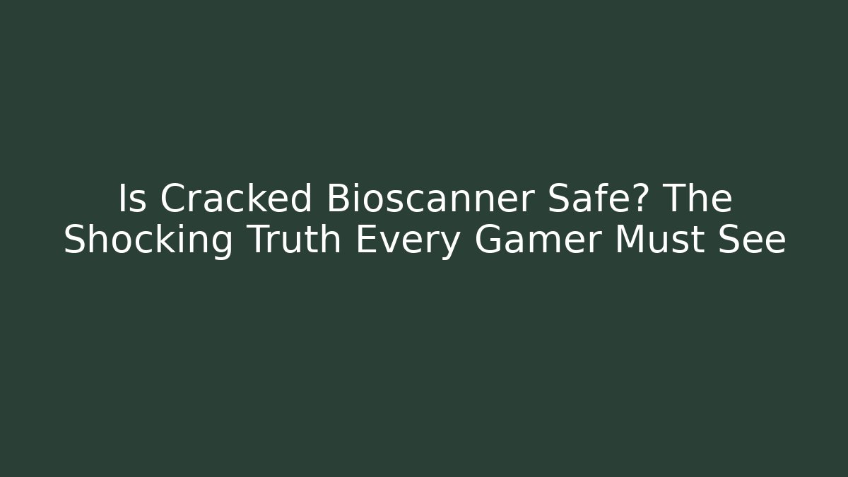 Is Cracked Bioscanner Safe? The Shocking Truth Every Gamer Must See